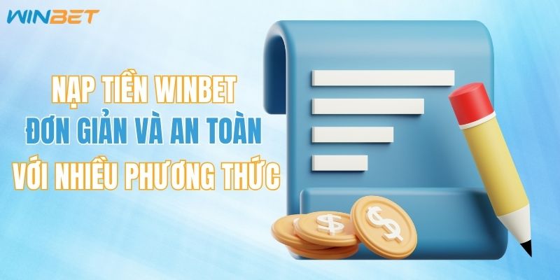 Nạp Tiền WINBET Đơn Giản Và An Toàn Với Nhiều Phương Thức