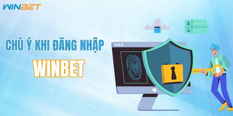 Những điểm cần chú ý trước khi đăng nhập WINBET