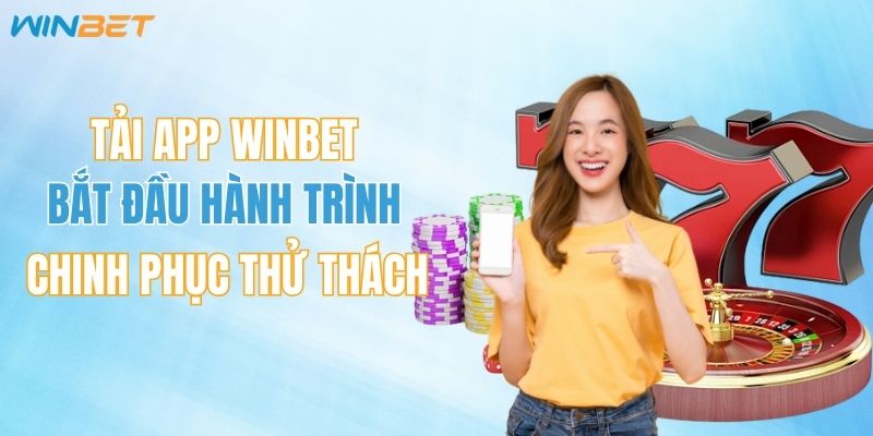 Tải App WINBET - Bắt Đầu Hành Trình Chinh Phục Đầy Thử Thách